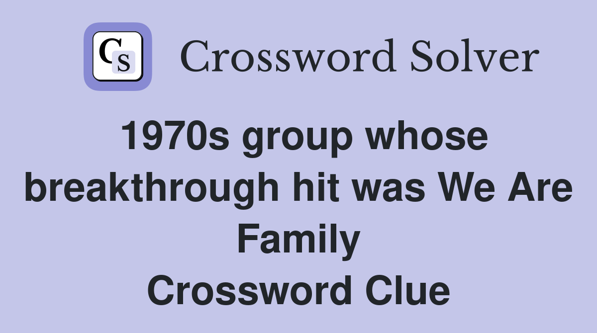 1970s group whose breakthrough hit was We Are Family Crossword Clue